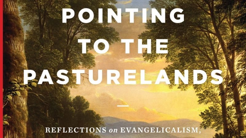 Pointing to the Pasturelands: Reflections on Evangelicalism, Doctrine, &  Culture (Best of Christianity Today)